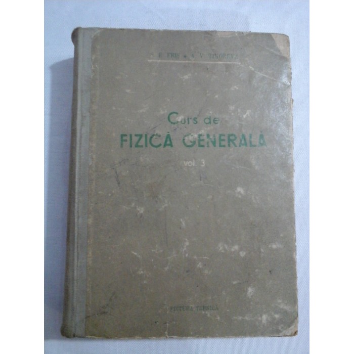      Curs de FIZICA  GENERALA  vol.3  -  S. E. FRIS * A. V. TIMOREVA 